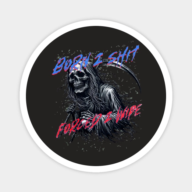 Funny Born 2 Shit Forced to Wipe Grim Reaper Skull Magnet by casualteesinc